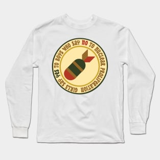 Girls Say YES to Boys Who Say NO to Nuclear Proliferation! Long Sleeve T-Shirt